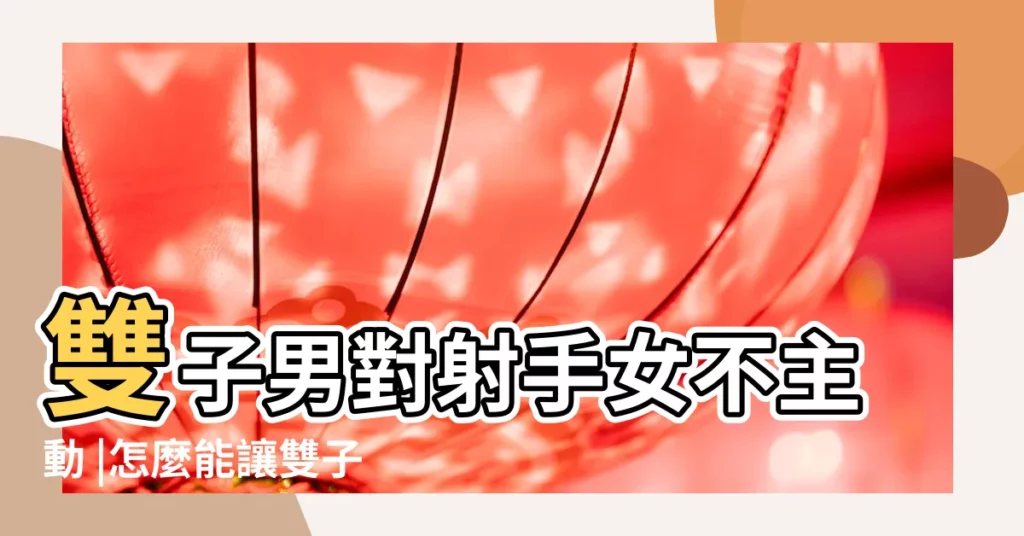 雙子男對射手女不主動 |怎麼能讓雙子男喜歡上射手女 |射手女追雙子男 |【射手女主動找雙子男】