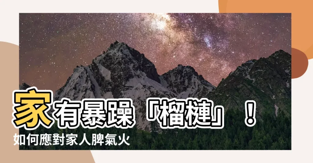 【家人脾氣暴躁】家有暴躁「榴槤」！如何應對家人脾氣火爆的5個秘訣