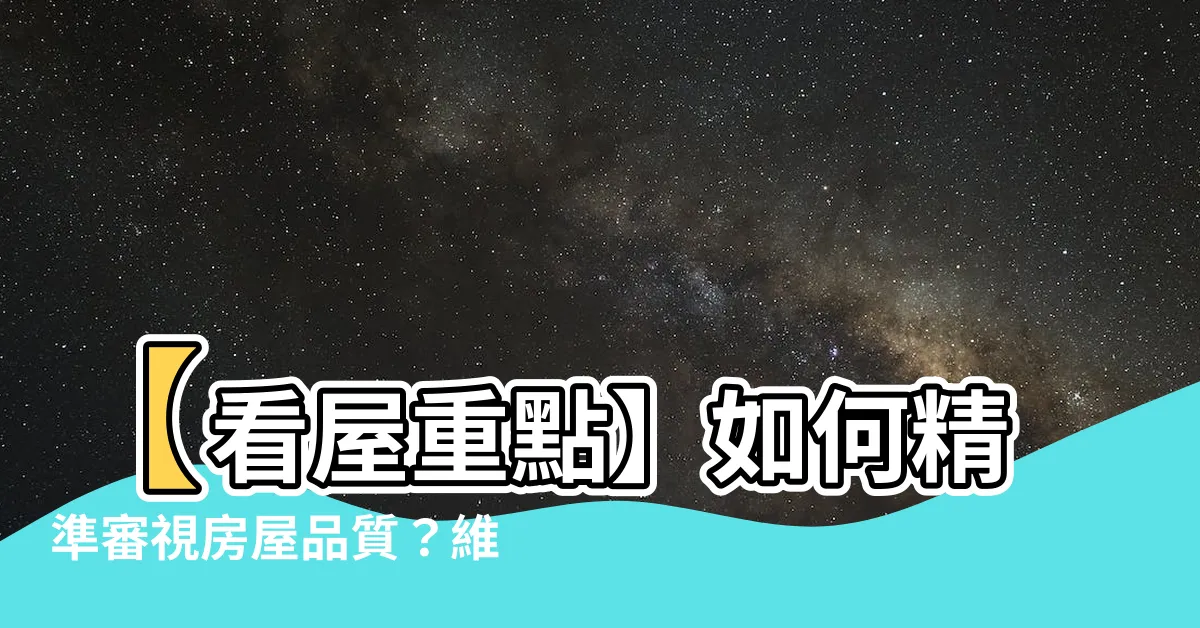 【看屋重點】【看屋重點】如何精準審視房屋品質？維修重點大公開！