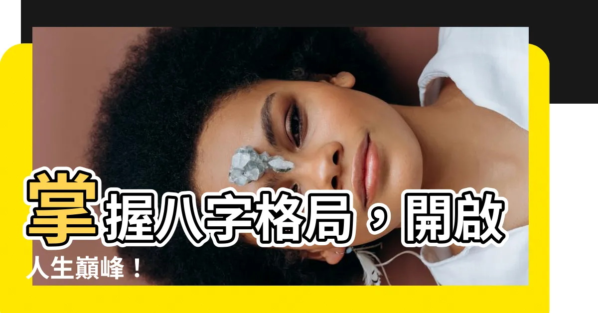 【八字格局】掌握八字格局，開啟人生巔峯！