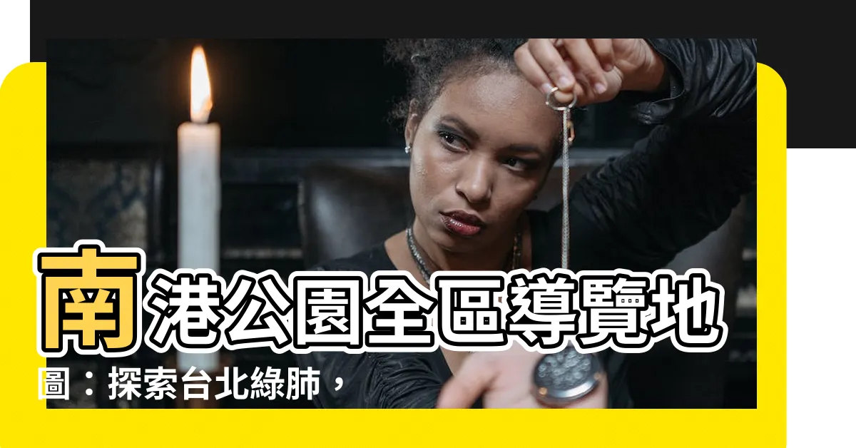 【南港公園導覽地圖】南港公園全區導覽地圖：探索台北綠肺，盡覽湖光山色