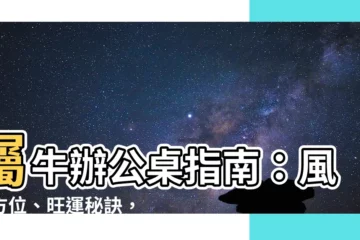 【屬牛辦公桌方位】屬牛辦公桌指南：風水方位、旺運秘訣，打造事業飛黃騰達