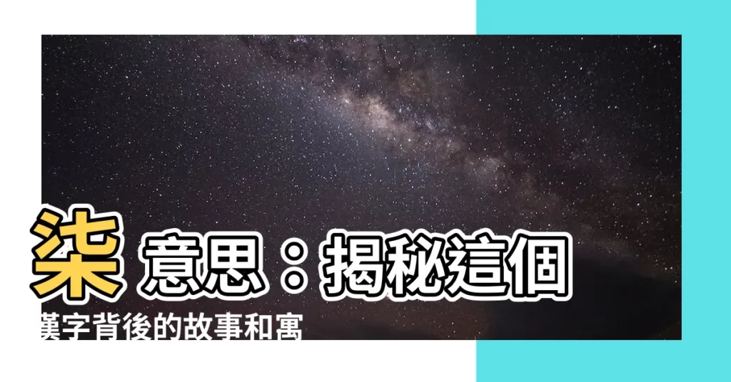【柒 意思】柒 意思：揭秘這個漢字背後的故事和寓意