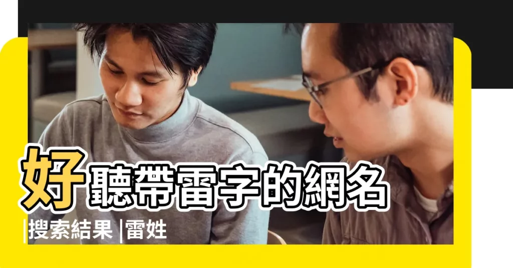 好聽帶雷字的網名 |搜索結果 |雷姓氏好聽的名字大全 |【暱稱 雷什麼好聽】