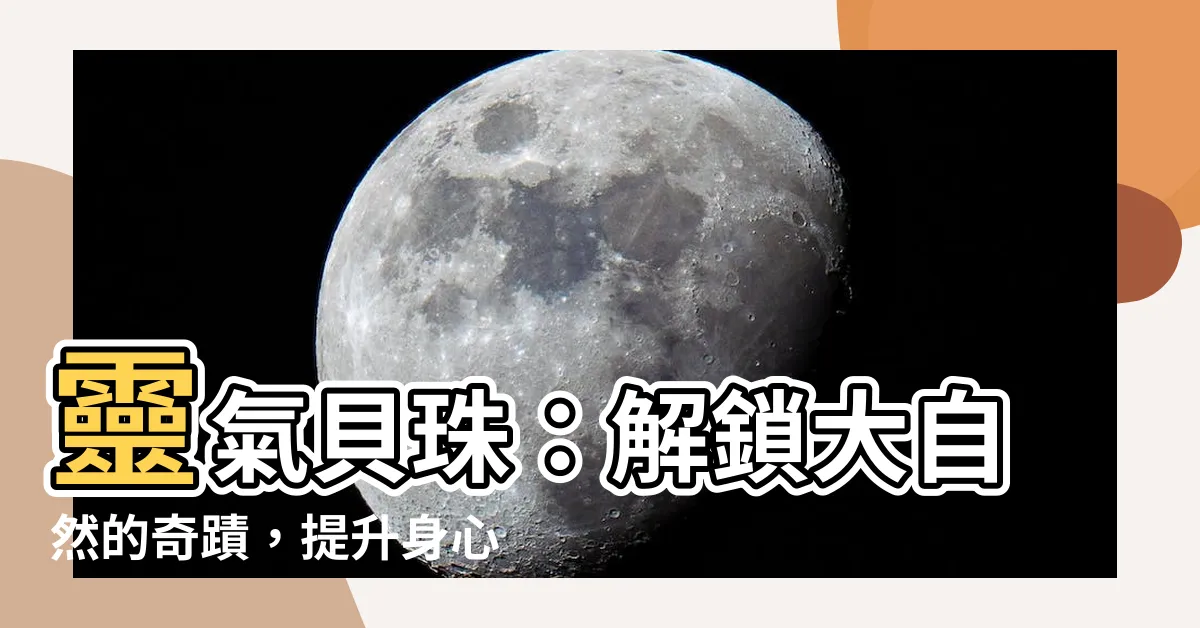 【貝珠功效】靈氣貝珠：解鎖大自然的奇蹟，提升身心靈能量！