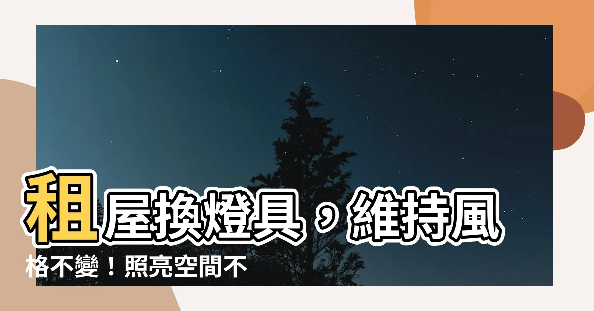 【租屋換燈具】租屋換燈具，維持風格不變！照亮空間不破壞設計