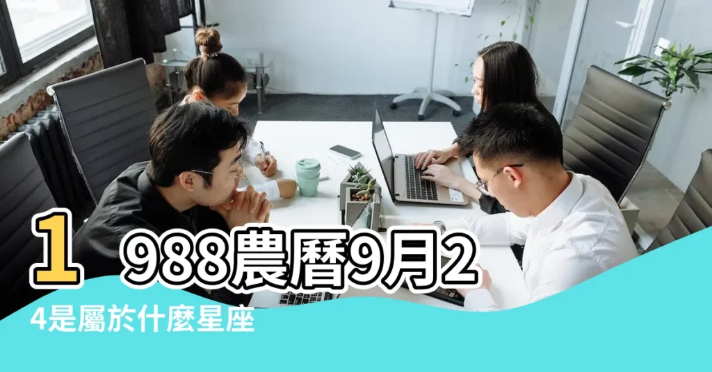 1988農曆9月24是屬於什麼星座 |1988年9月24日屬於什麼星座 |88年出生的屬什麼星座 |【1988年農曆9月24是什麼星座】