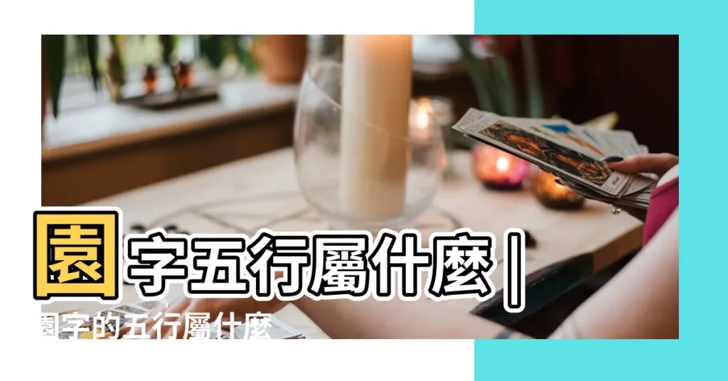園字五行屬什麼 |園字的五行屬什麼 |園字五行屬什麼 |【園字屬於五行屬什麼】
