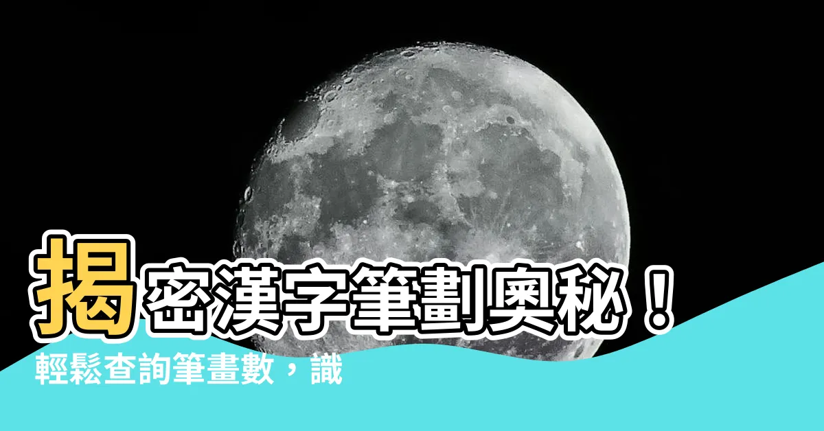 【查筆劃】揭密漢字筆劃奧秘！輕鬆查詢筆畫數，識穿字裡乾坤！