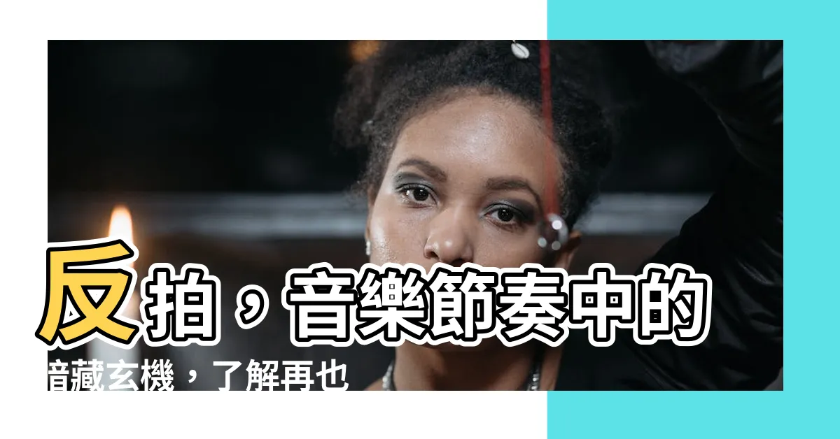【反拍 意思】反拍，音樂節奏中的暗藏玄機，瞭解再也不抓不住節奏！