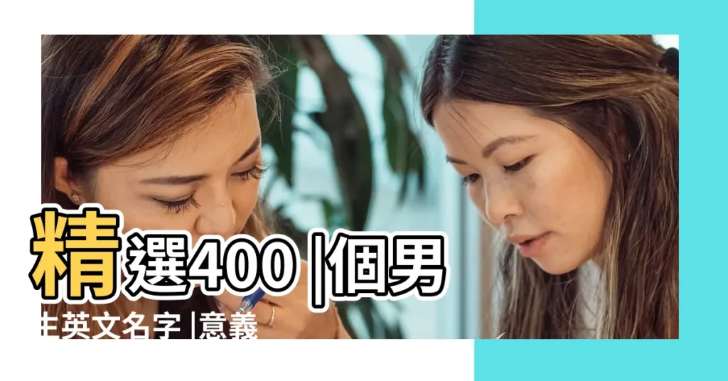 精選400 |個男生英文名字 |意義總整理 |【英文名字特別】