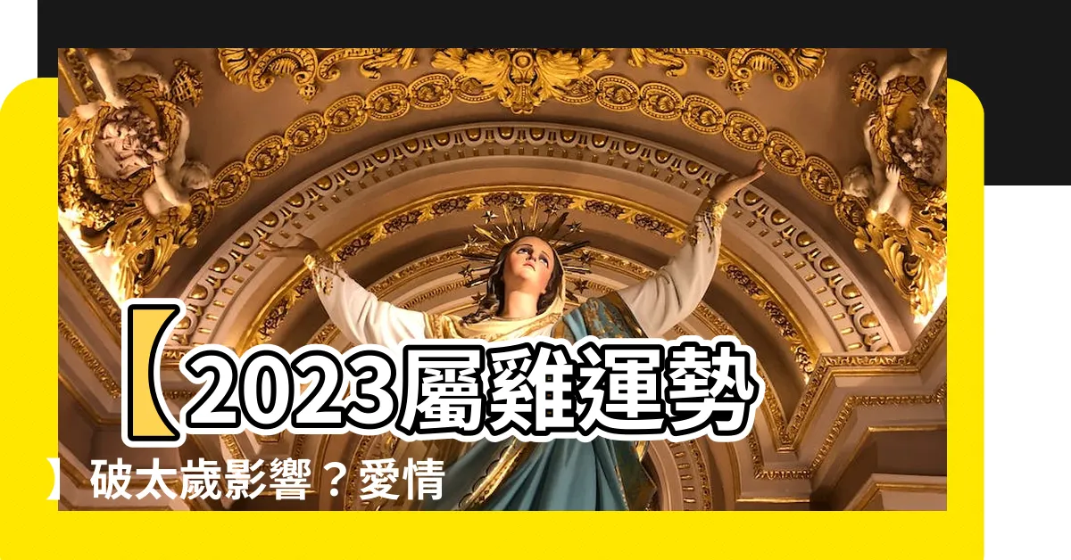 【2023屬雞運勢】【2023屬雞運勢】破太歲影響？愛情、事業、財運全解析！