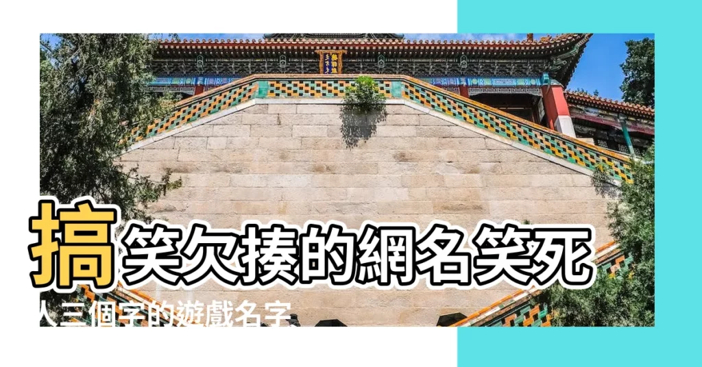 搞笑欠揍的網名笑死人三個字的遊戲名字 |三個字的遊戲名字大全 |三個字好聽獨特的遊戲名字 |【三個字遊戲名字幽默】