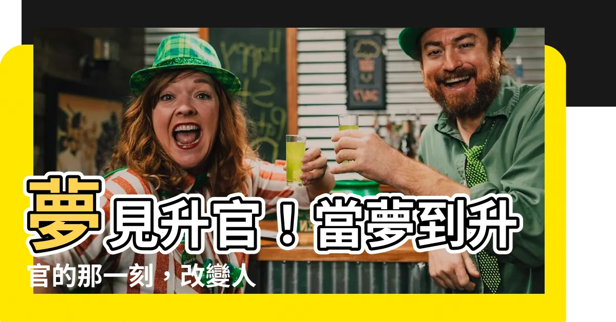 【夢到升官】夢見升官！當夢到升官的那一刻，改變人生的奇妙時刻