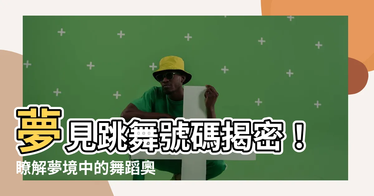 【夢見跳舞號碼】夢見跳舞號碼揭密！瞭解夢境中的舞蹈奧秘