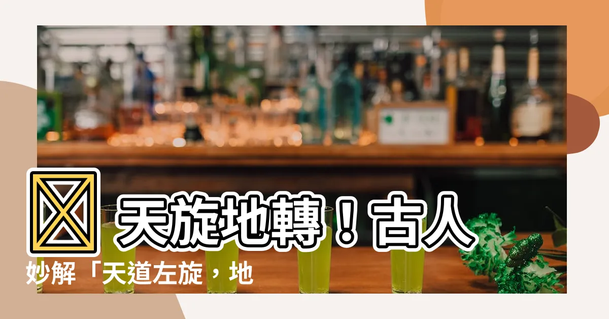 【天道左旋 地道右旋】👀 天旋地轉！古人妙解「天道左旋，地道右旋」的宇宙玄機