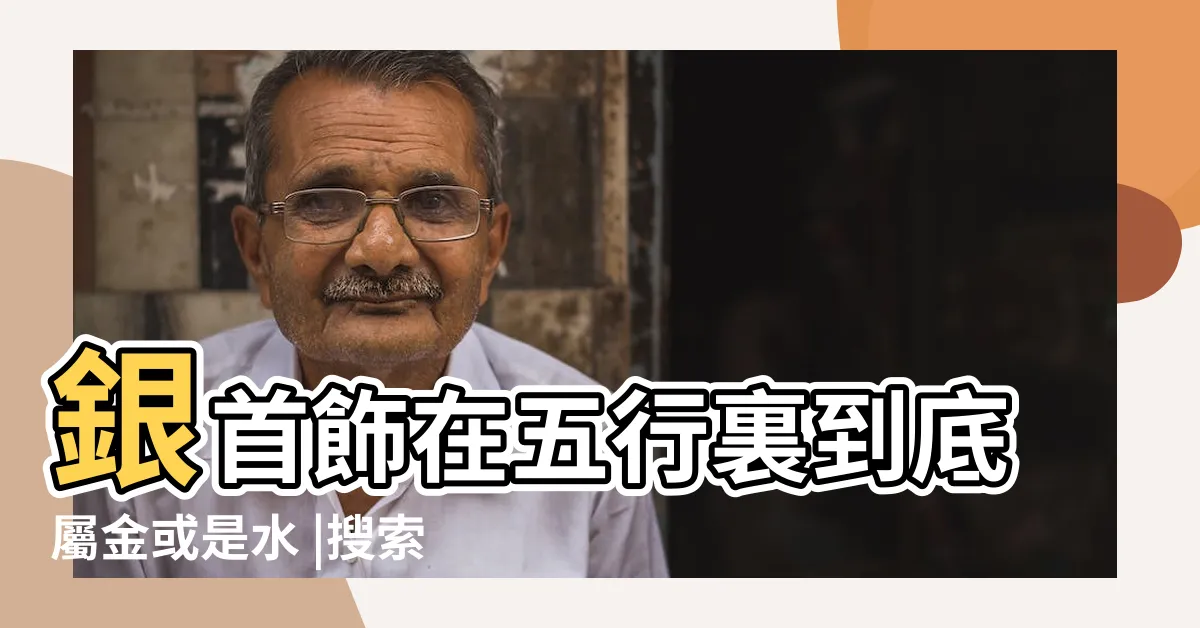 【銀五行屬性】銀首飾在五行裏到底屬金或是水 |搜索結果 |金和銀的五行屬性 |