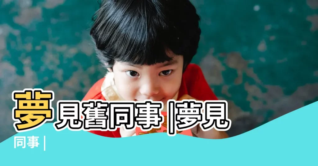 夢見舊同事 |夢見同事 |【夢見同一同事周公解夢】