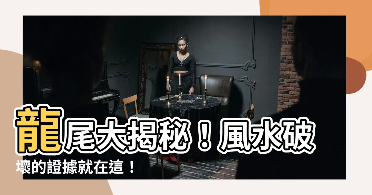 【龍尾 風水】龍尾大揭秘！風水破壞的證據就在這！