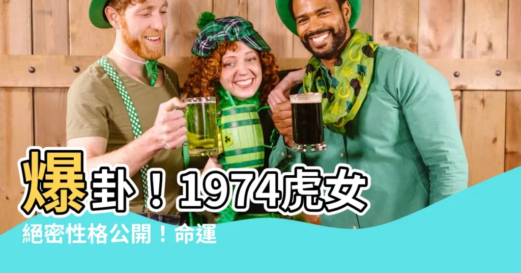 【1974 虎女 性格】爆卦！1974虎女絕密性格公開！命運轉折揭曉！