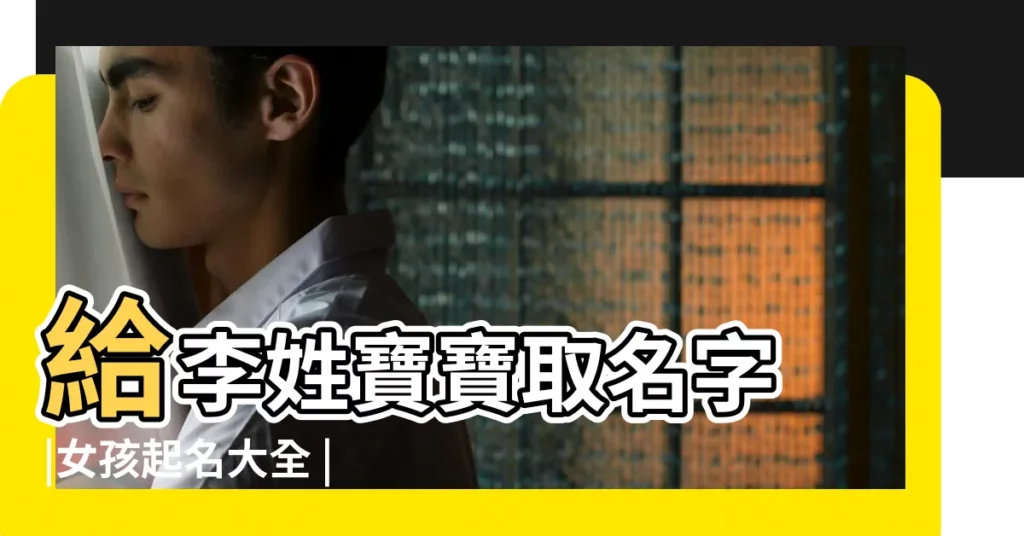 給李姓寶寶取名字 |女孩起名大全 |李姓寶寶取名 |【給女寶寶取名字大全姓李】