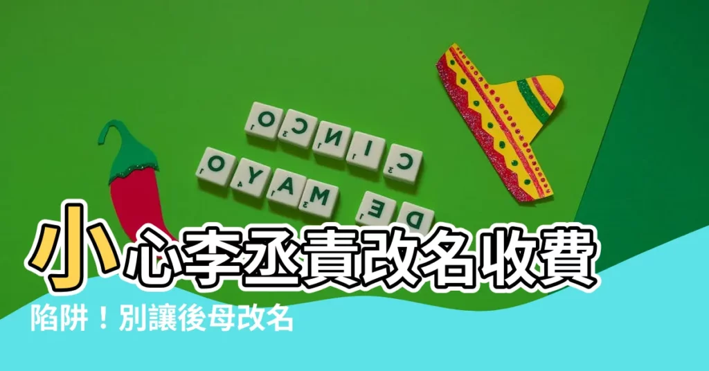 【李丞責改名收費】小心李丞責改名收費陷阱！別讓後母改名後悔不已