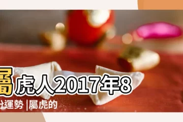 【2017年虎8月份運勢】屬虎人2017年8月份運勢 |屬虎的人2017年8月運勢 |屬虎2017年運勢及運程 |