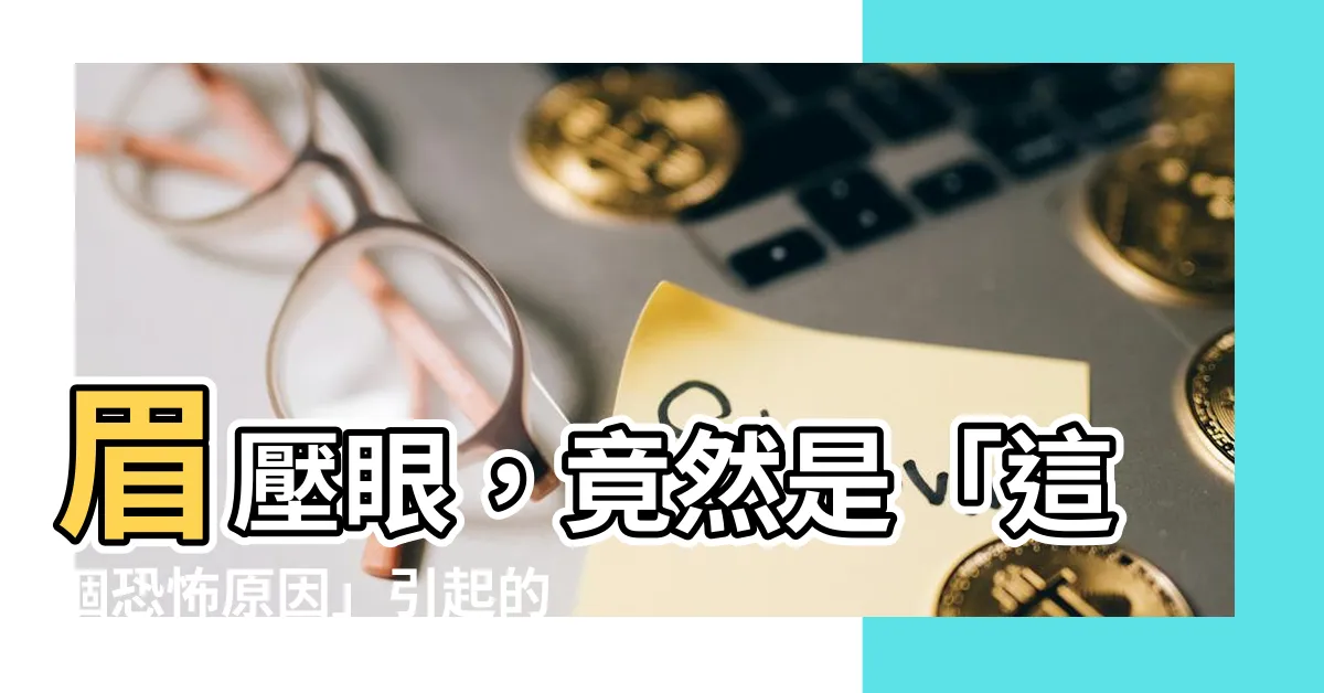 【怎樣算眉壓眼】眉壓眼，竟然是「這個恐怖原因」引起的？一點揭開驚人秘密！