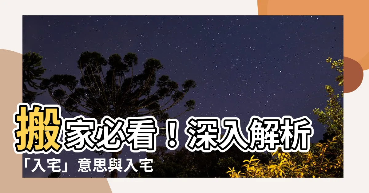 【入宅 意思】搬家必看！深入解析「入宅」意思與入宅流程