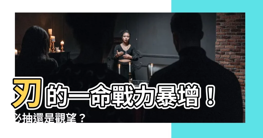 【刃 一命】刃的一命戰力暴增！必抽還是觀望？