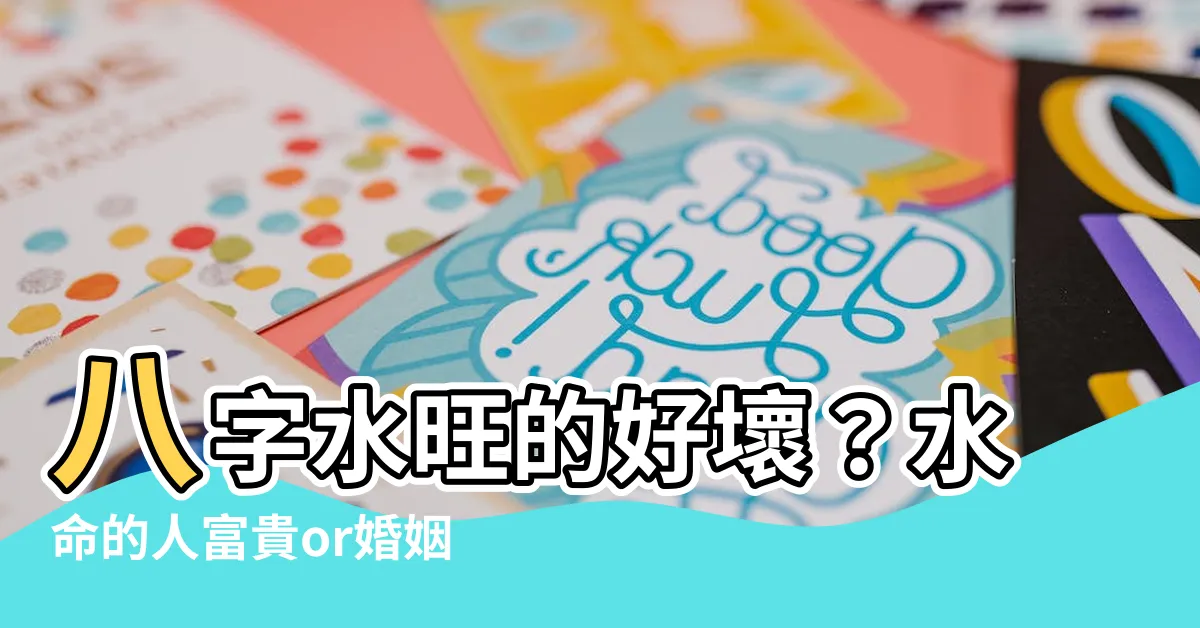 【八字水】八字水旺的好壞？水命的人富貴or婚姻不順？揭秘八字水中奧妙！