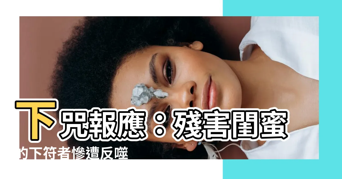 【下咒報應】下咒報應：殘害閨蜜的下符者慘遭反噬