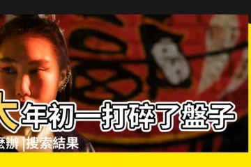 【正月初一把盤子打碎了】大年初一打碎了盤子怎麼辦 |搜索結果 |大年初一把盤子打碎了是什麼意思呢 |