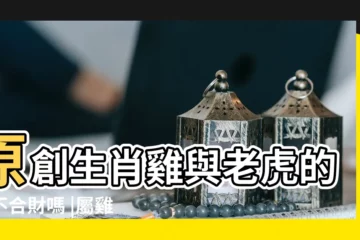 【屬雞配虎好嗎】原創生肖雞與老虎的合不合財嗎 |屬雞和屬虎的婚姻搭配 |屬雞跟屬虎的婚姻配嗎生肖虎和雞屬相婚配怎麼樣 |