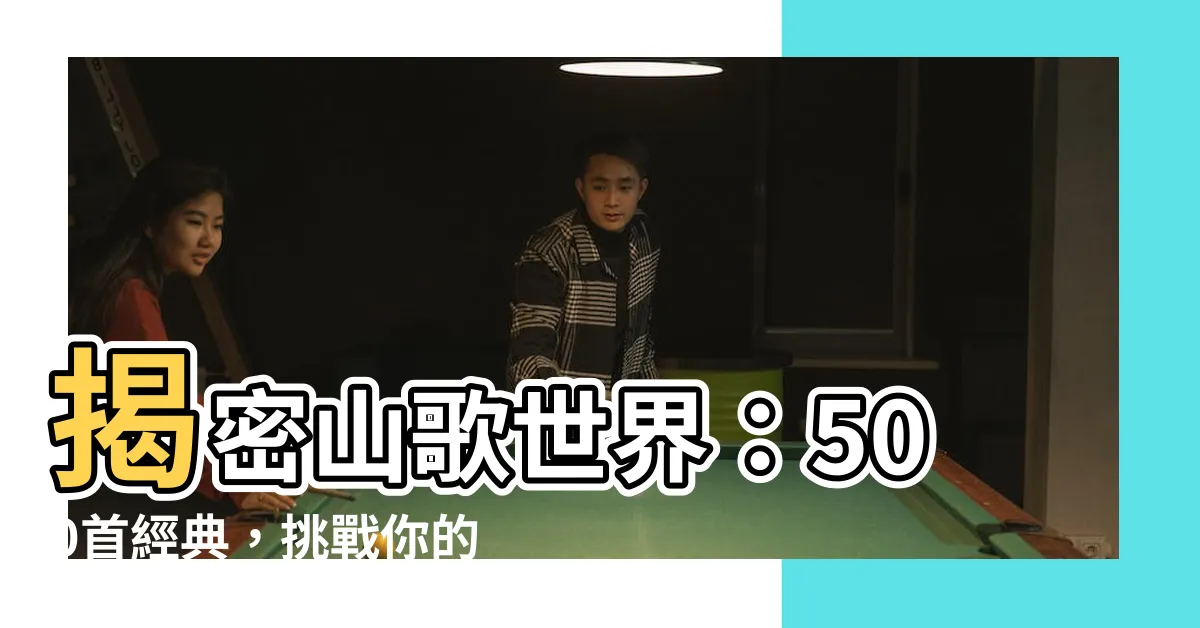 【山的歌曲】揭密山歌世界：500首經典，挑戰你的K歌技能！