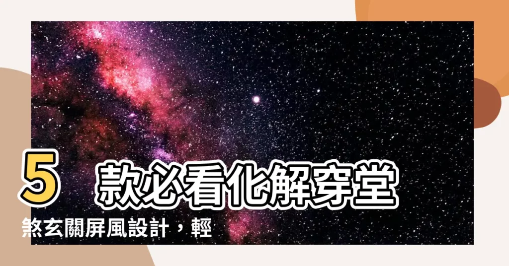 【化解穿堂煞玄關屏風設計】5 款必看化解穿堂煞玄關屏風設計，輕鬆美化你的家