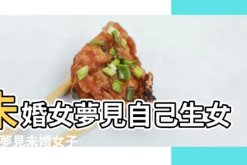 【未婚女孩夢見生女孩】未婚女夢見自己生女兒 |夢見未婚女子自己生孩子 |未婚者夢見自己的女兒 |