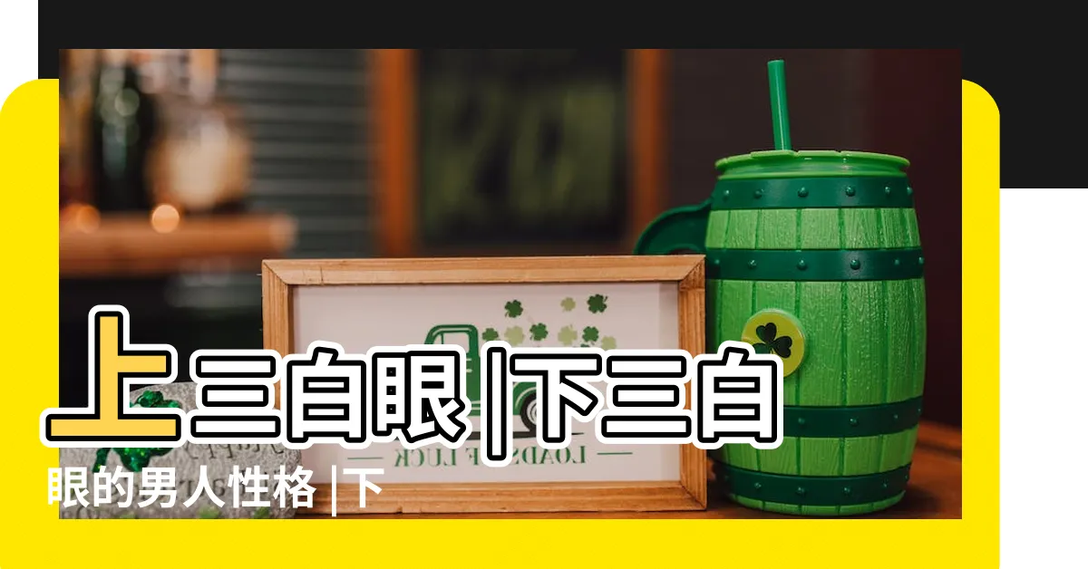 【下三白 意思】上三白眼 |下三白眼的男人性格 |下三白是什麼意思 |