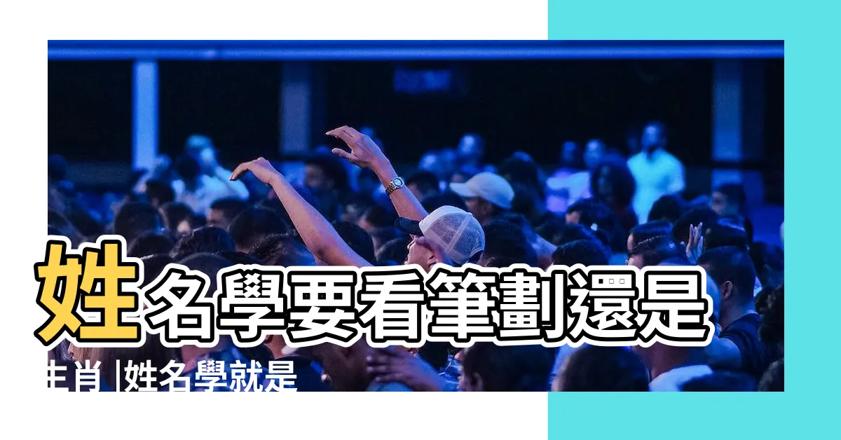 【取名筆畫吉凶】姓名學要看筆劃還是生肖 |姓名學就是名字的風水學 |玄學家親解姓名學玄機 |