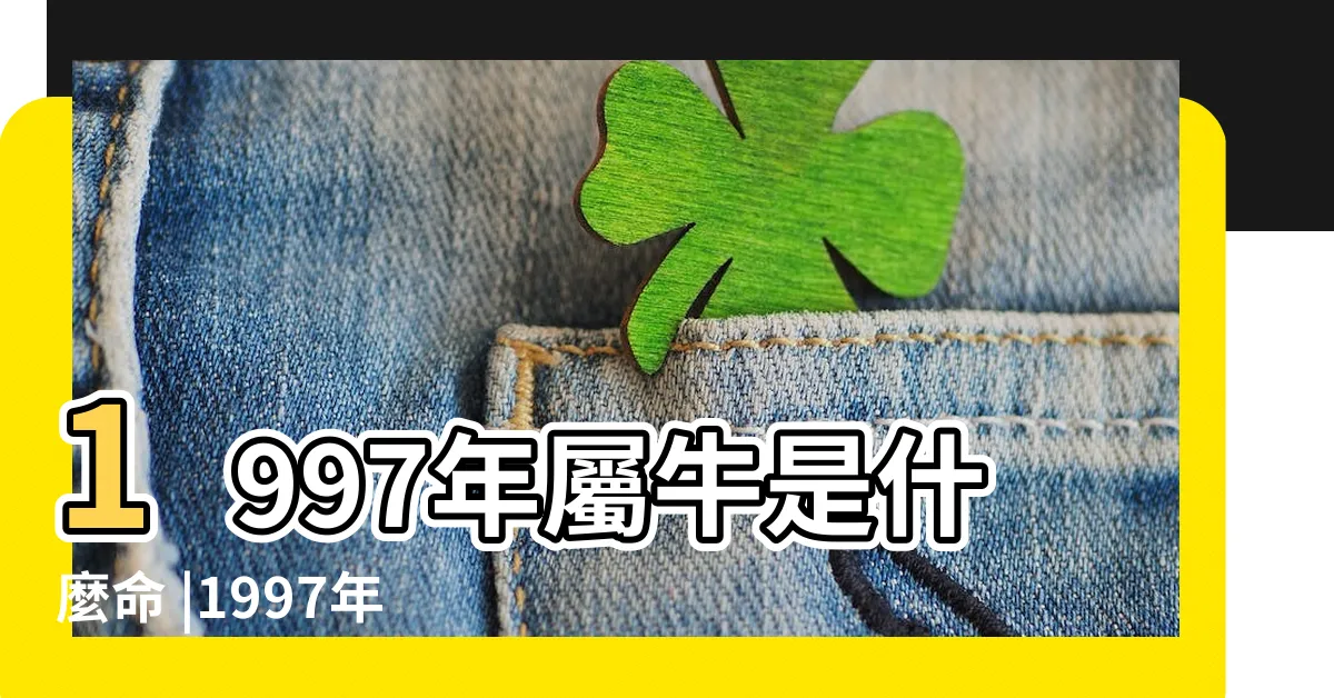 【1997 牛 五行】1997年屬牛是什麼命 |1997年五行屬什麼 |97年出生五行屬什麼 |
