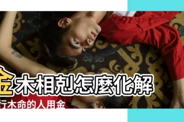 【木命的人名字有金好嗎】金木相剋怎麼化解 |五行木命的人用金字的名字可以嗎 |八字屬木命起什麼名字比較好 |