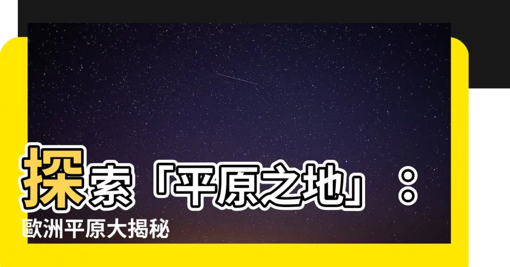 【平原之地】探索「平原之地」：歐洲平原大揭秘