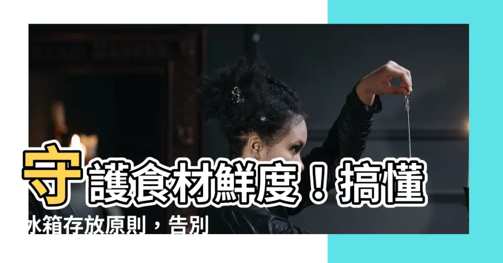 【冰箱存放原則】守護食材鮮度！搞懂冰箱存放原則，告別食物浪費