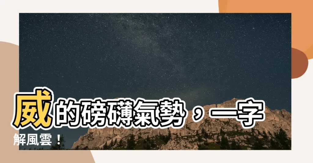 【威意思】威的磅礴氣勢,一字解風雲!