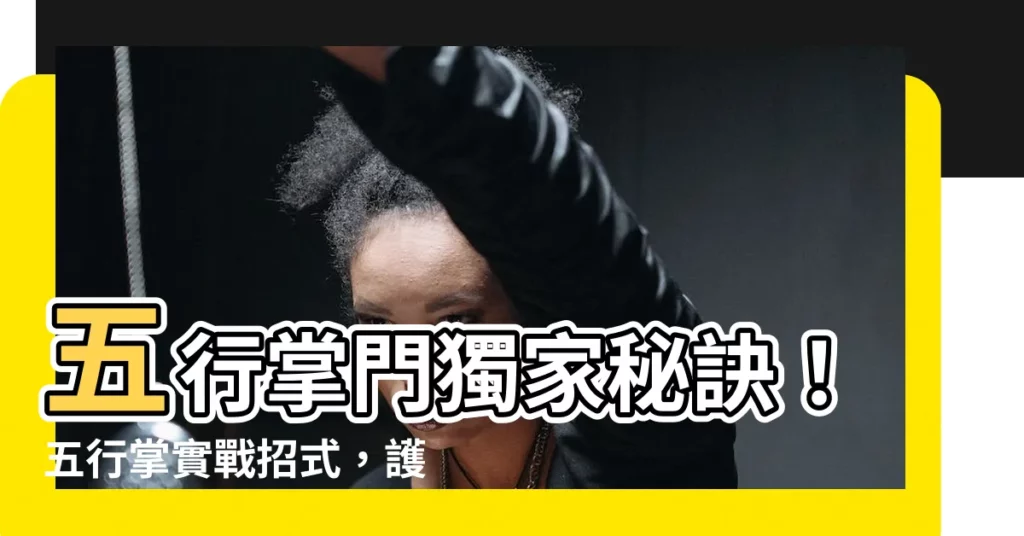 【五行掌門】五行掌門獨家秘訣！五行掌實戰招式，護身不傷手