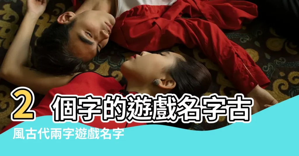 2個字的遊戲名字古風古代兩字遊戲名字 |吃雞遊戲名字雙字id繁體大全男女好聽 |遊戲名字雙字id |【好聽的帶雙的遊戲名字】