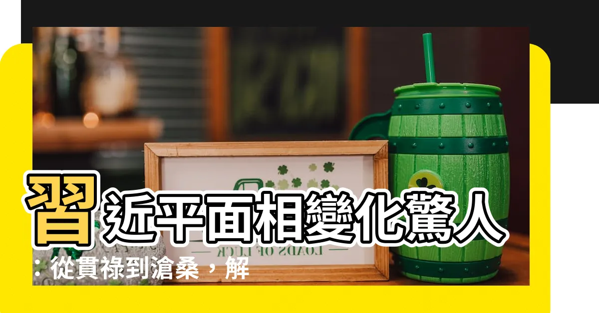 【習近平面相變化】習近平面相變化驚人：從貫祿到滄桑，解析面相背後的玄機