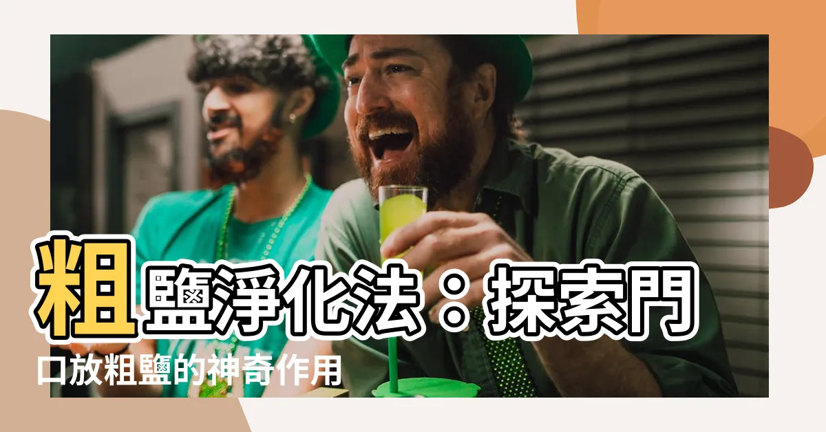 【門口放粗鹽】粗鹽淨化法：探索門口放粗鹽的神奇作用，提升財運與居家環境！