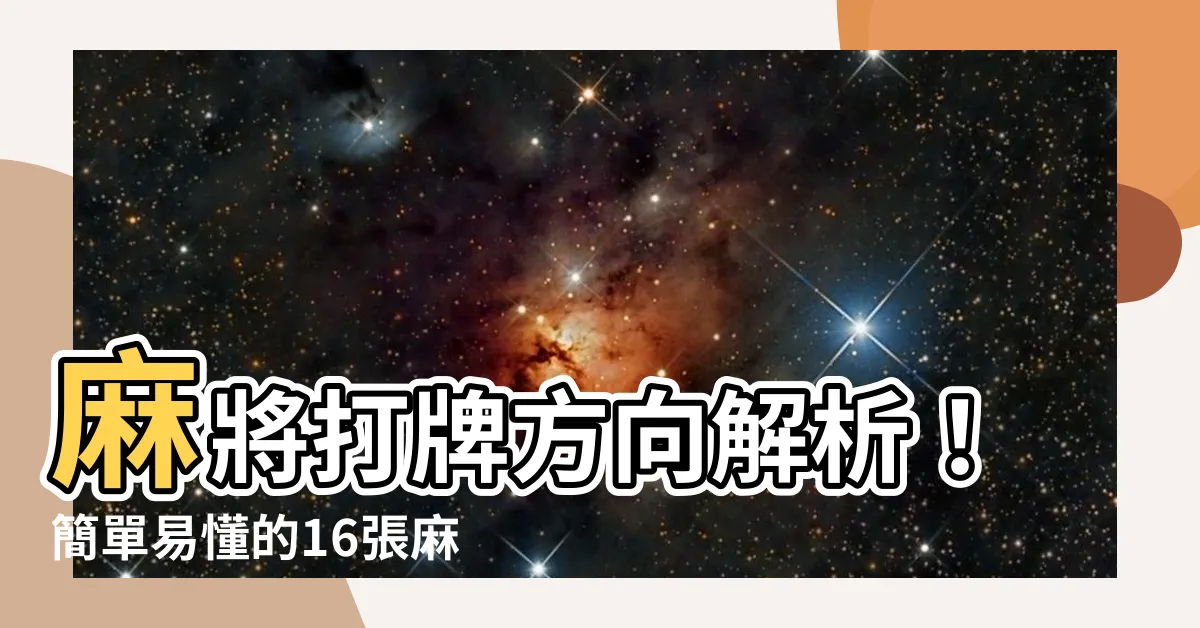 【麻將打牌方向】麻將打牌方向解析！簡單易懂的16張麻將玩法讓你輕鬆上手！