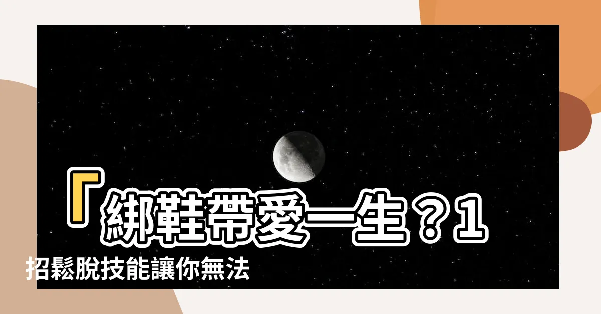 【鞋帶鬆】「綁鞋帶愛一生？1招鬆脱技能讓你無法自拔，鞋帶鬆脱成絕響！」